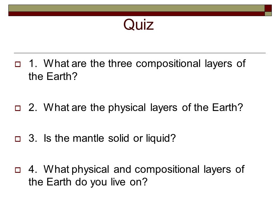 Quiz 1. What are the three compositional layers of the Earth