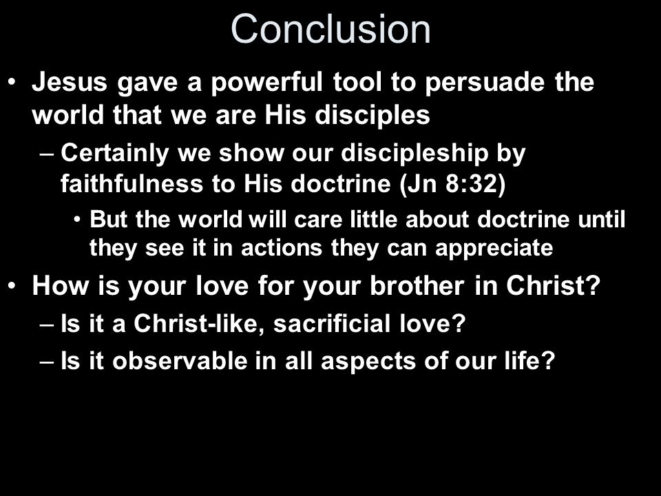 Conclusion Jesus gave a powerful tool to persuade the world that we are His disciples.