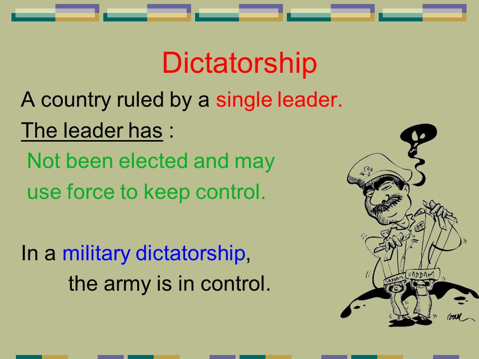 Dictatorship A country ruled by a single leader. The leader has :