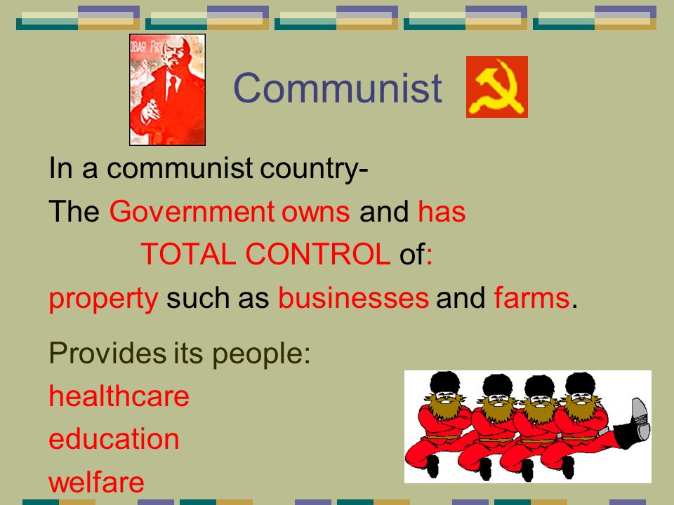 Communist In a communist country- The Government owns and has