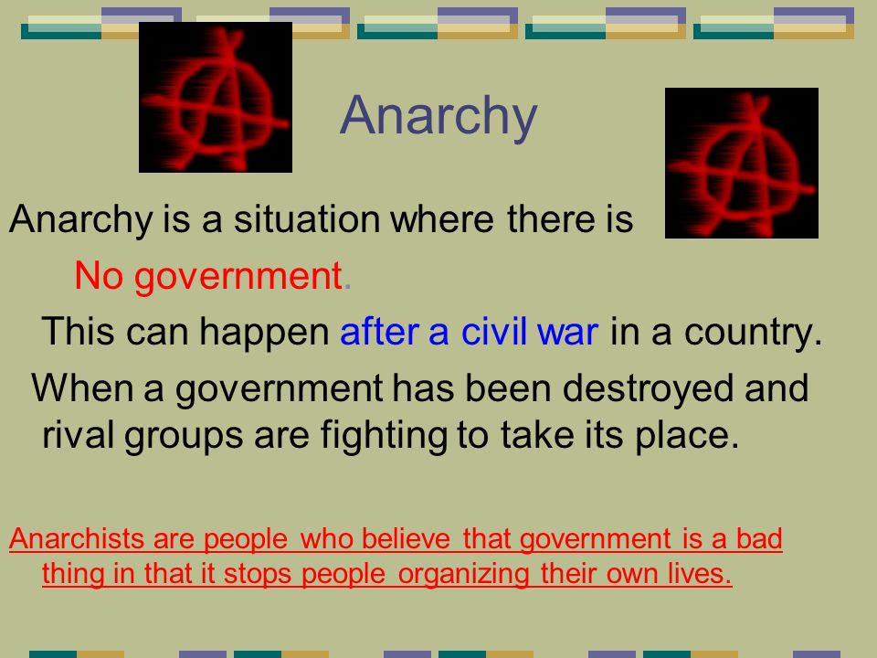 Anarchy Anarchy is a situation where there is No government.