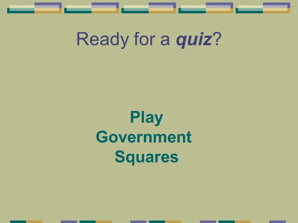 Ready for a quiz Play Government Squares