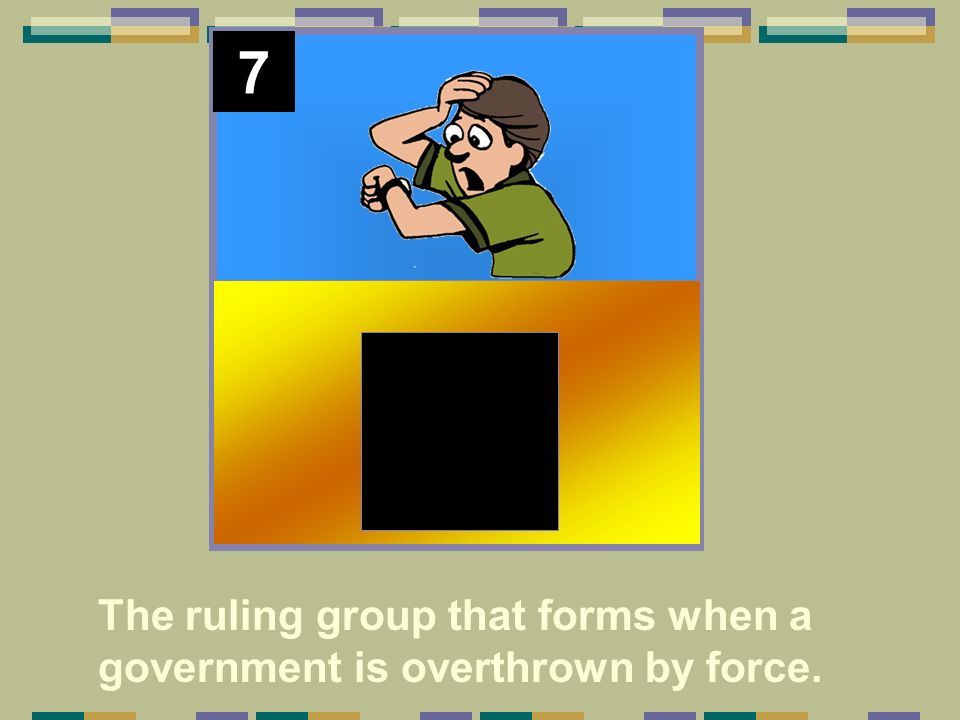 7 The ruling group that forms when a government is overthrown by force.