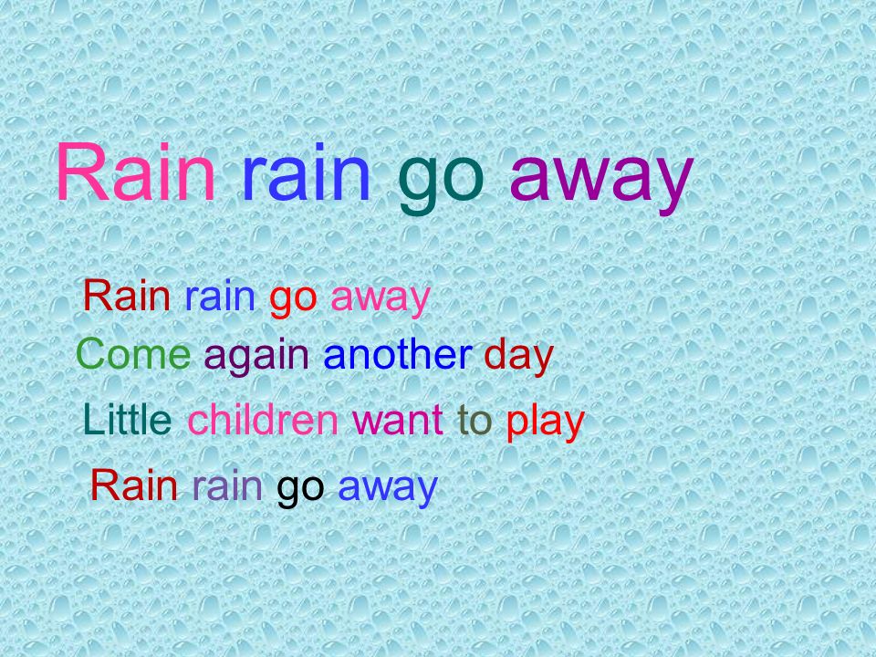 С английского на русский away. Rain Rain go away come again another Day. Песня Rain Rain go away. Стих Rain Rain go away. Стихотворение Rain Rain go away.