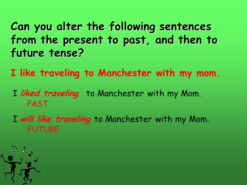 Can you alter the following sentences from the present to past, and then to future tense