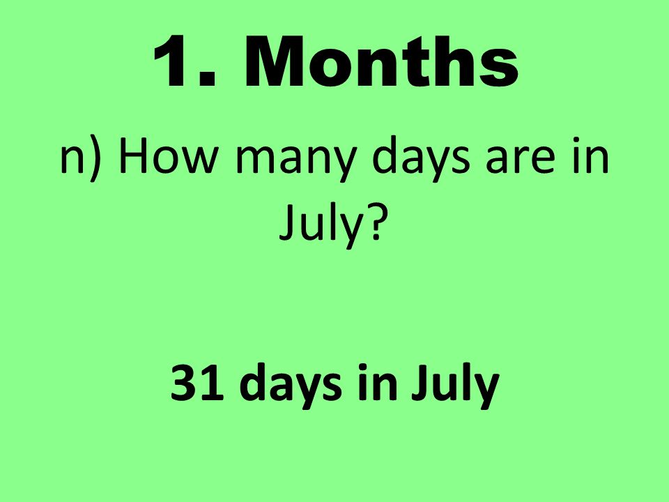 n) How many days are in July 31 days in July