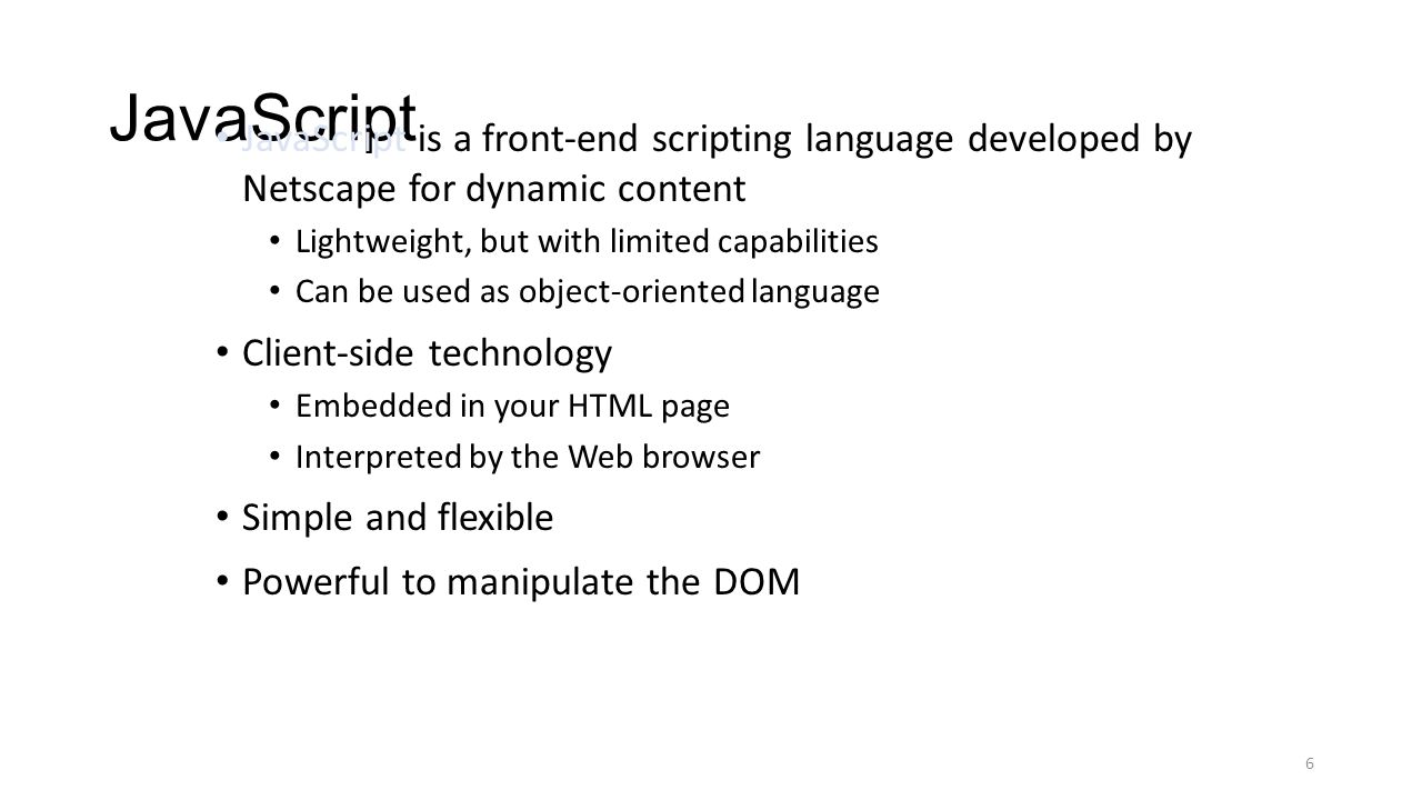 JavaScript JavaScript is a front-end scripting language developed by Netscape for dynamic content.