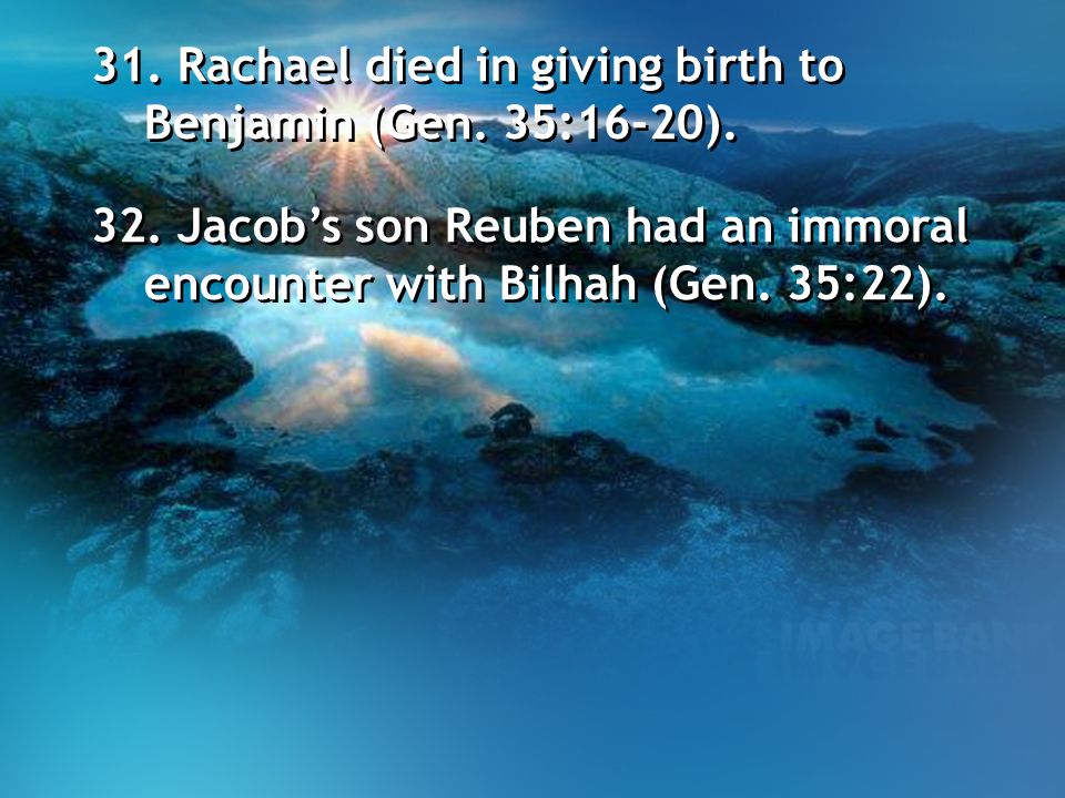 31. Rachael died in giving birth to Benjamin (Gen. 35:16-20).