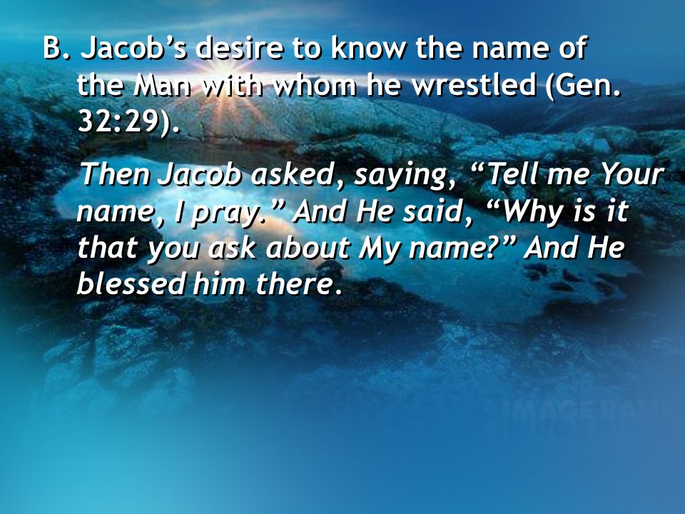 B. Jacob’s desire to know the name of the Man with whom he wrestled (Gen. 32:29).