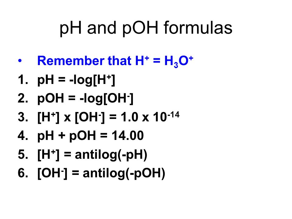 pH and pOH formulas Remember that H+ = H3O+ pH = -log H+.