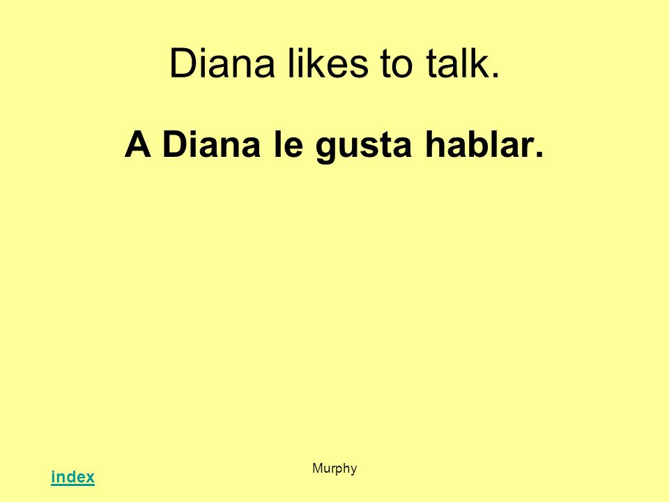 Diana likes to talk. A Diana le gusta hablar. Murphy index