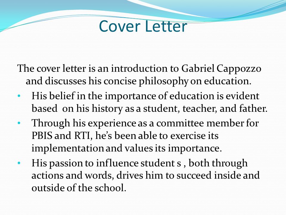 Cover Letter The cover letter is an introduction to Gabriel Cappozzo and discusses his concise philosophy on education.