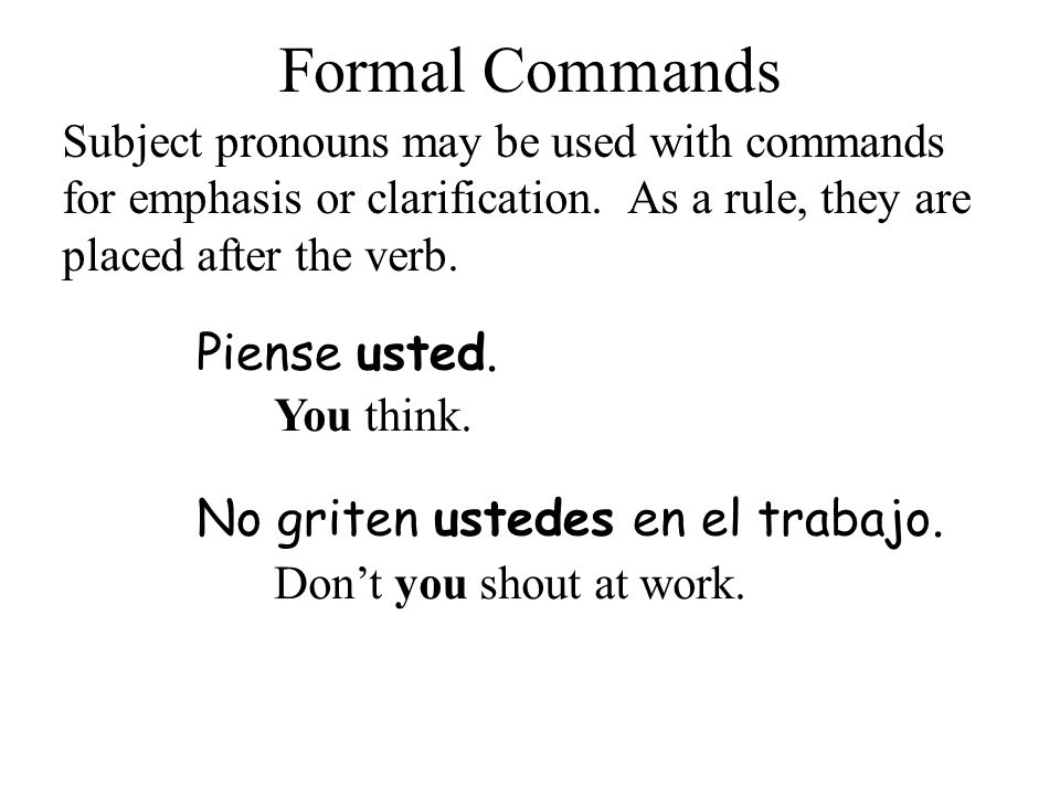 Formal Commands Piense usted. No griten ustedes en el trabajo.