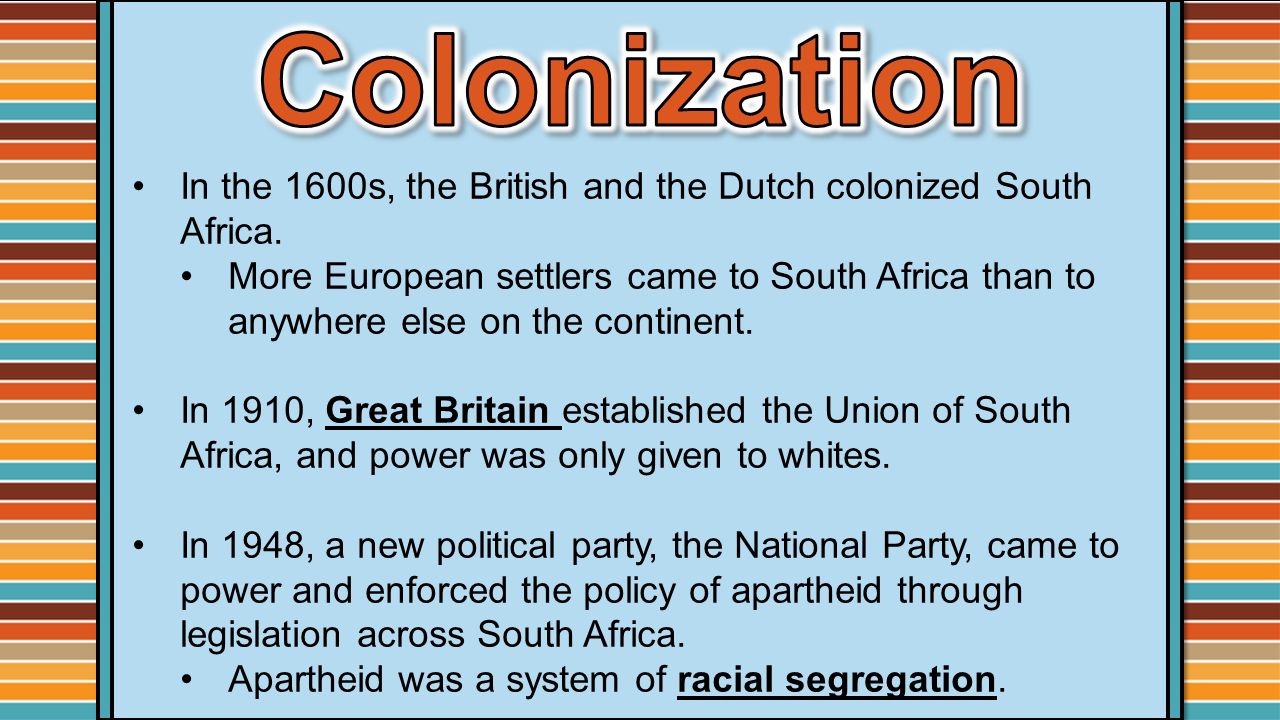 Colonization In the 1600s, the British and the Dutch colonized South Africa.