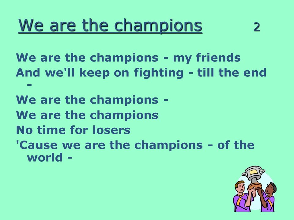 We are the champions and friends