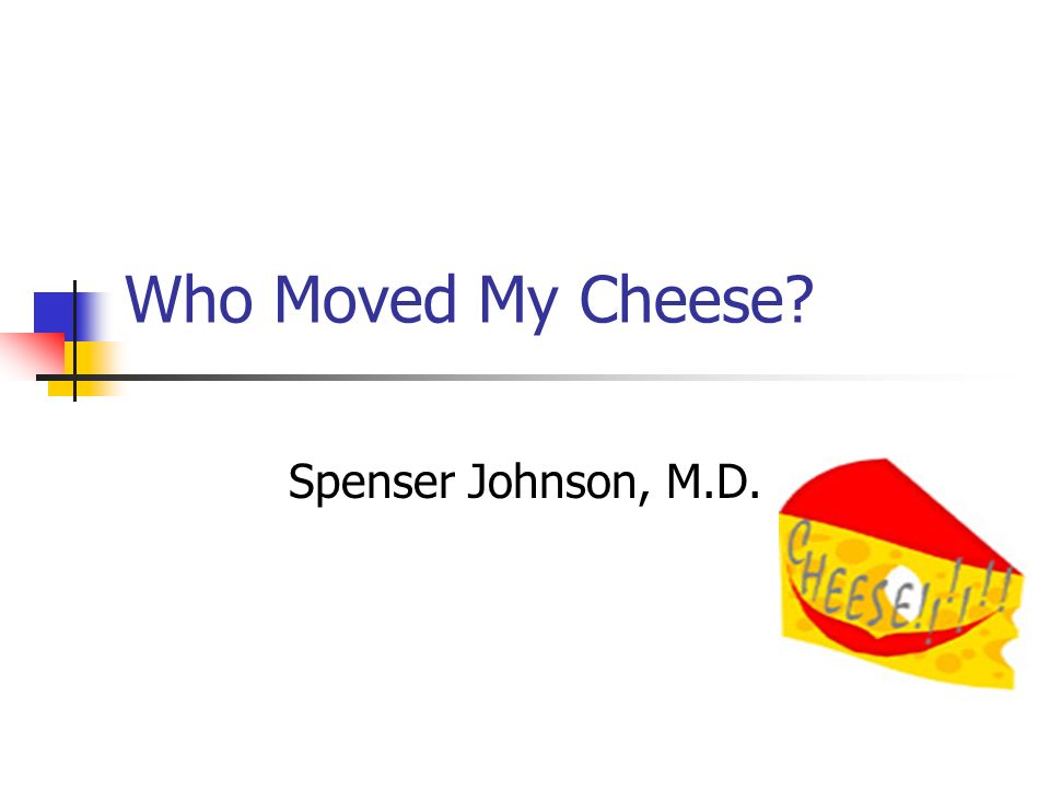 Who Moved My Cheese Spenser Johnson, M.D.