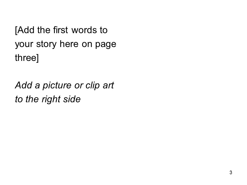 [Add the first words to your story here on page three] Add a picture or clip art to the right side