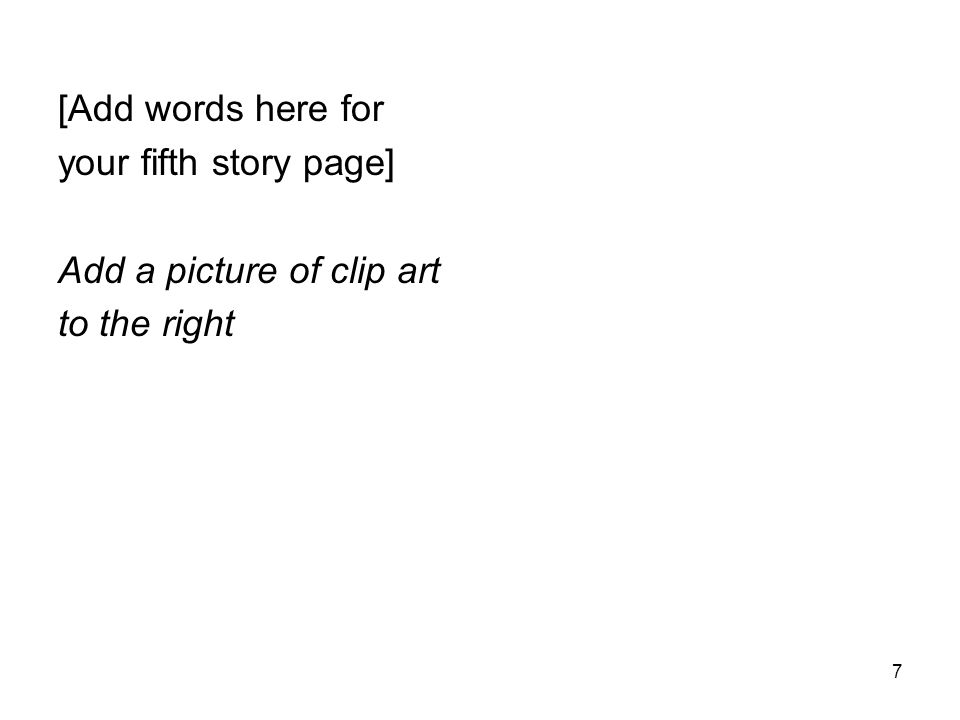[Add words here for your fifth story page] Add a picture of clip art to the right