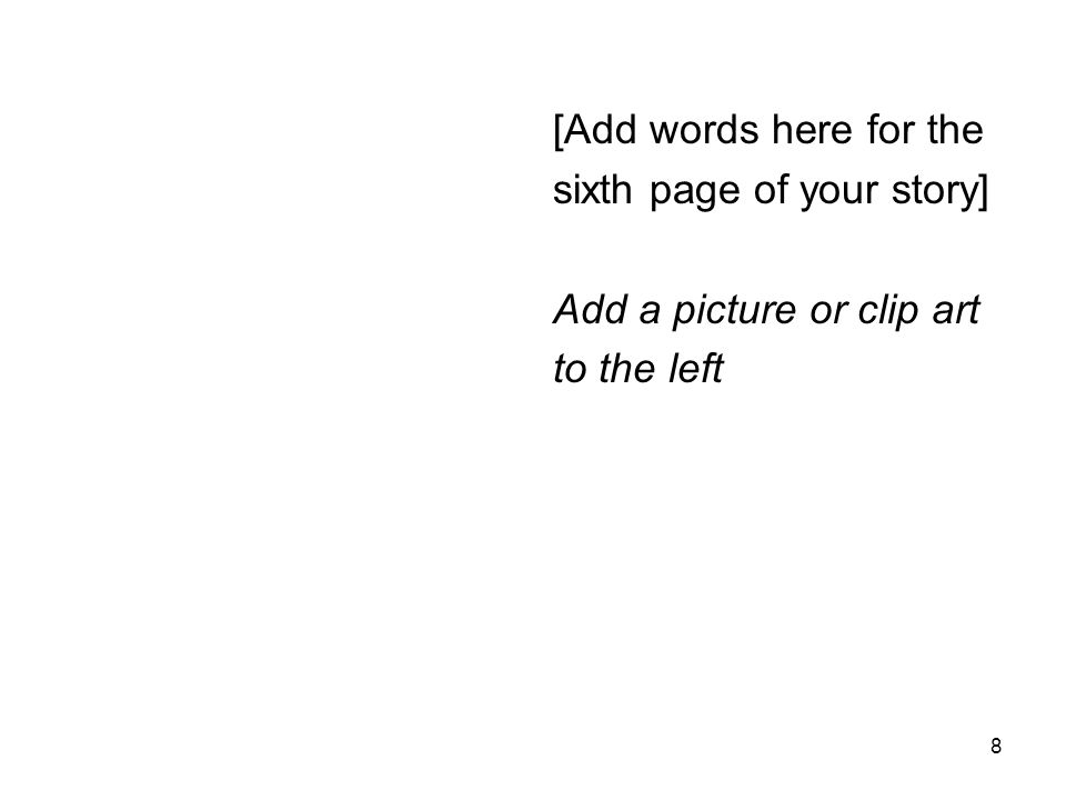 [Add words here for the sixth page of your story] Add a picture or clip art to the left