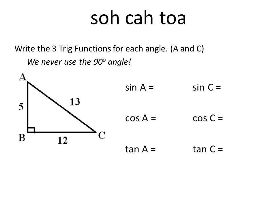 soh cah toa cos A = cos C = tan A = tan C =