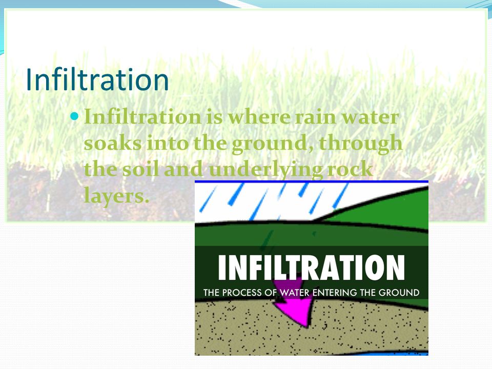 Infiltration Infiltration is where rain water soaks into the ground, through the soil and underlying rock layers.