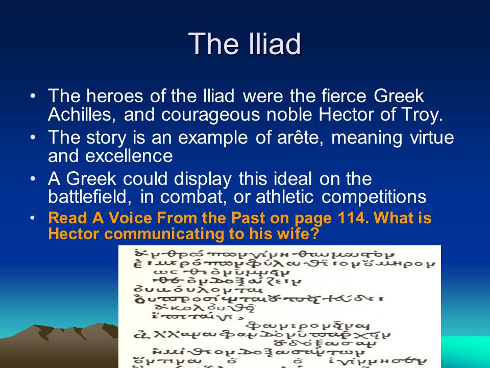 The Iliad The heroes of the Iliad were the fierce Greek Achilles, and courageous noble Hector of Troy.