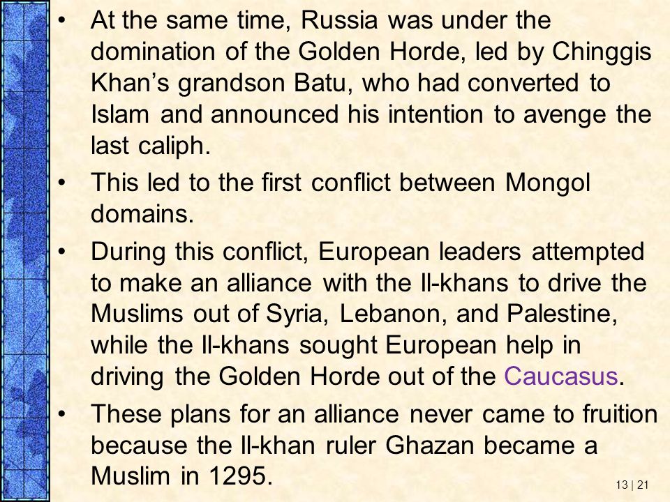 At the same time, Russia was under the domination of the Golden Horde, led by Chinggis Khan’s grandson Batu, who had converted to Islam and announced his intention to avenge the last caliph.