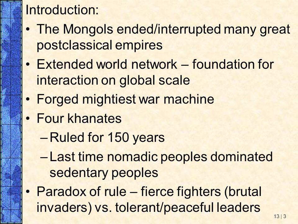 Introduction: The Mongols ended/interrupted many great postclassical empires. Extended world network – foundation for interaction on global scale.