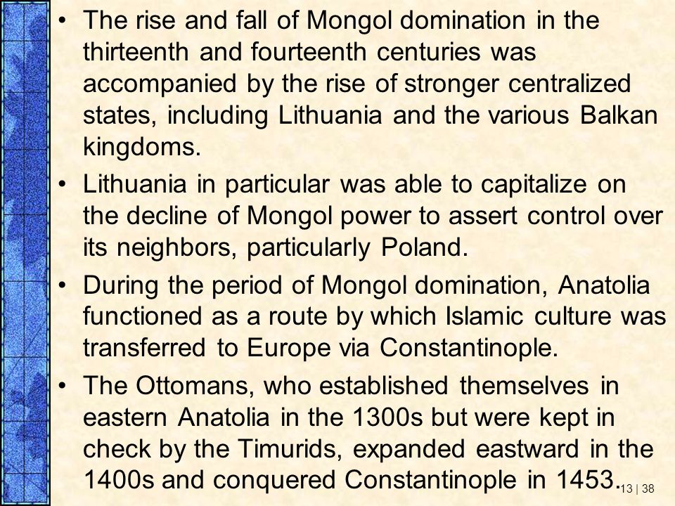 The rise and fall of Mongol domination in the thirteenth and fourteenth centuries was accompanied by the rise of stronger centralized states, including Lithuania and the various Balkan kingdoms.