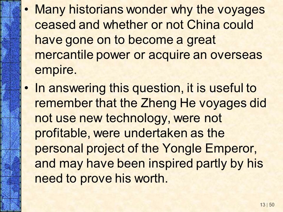Many historians wonder why the voyages ceased and whether or not China could have gone on to become a great mercantile power or acquire an overseas empire.
