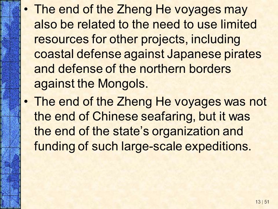 The end of the Zheng He voyages may also be related to the need to use limited resources for other projects, including coastal defense against Japanese pirates and defense of the northern borders against the Mongols.