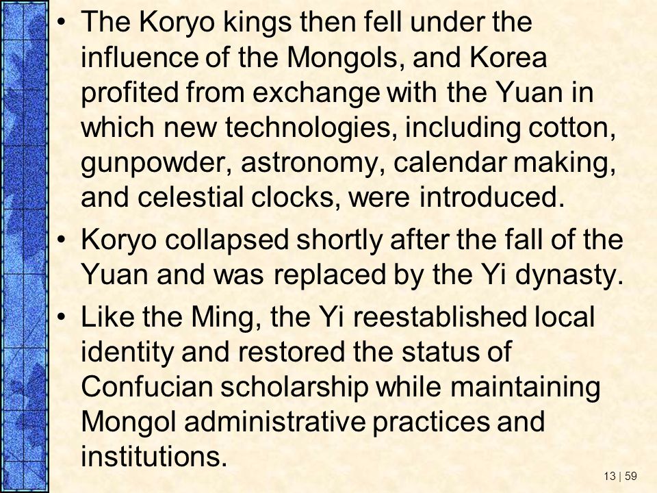 The Koryo kings then fell under the influence of the Mongols, and Korea profited from exchange with the Yuan in which new technologies, including cotton, gunpowder, astronomy, calendar making, and celestial clocks, were introduced.