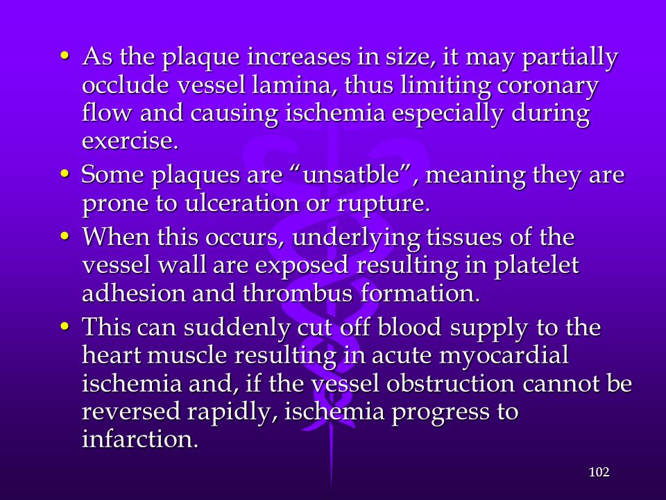 As the plaque increases in size, it may partially occlude vessel lamina, thus limiting coronary flow and causing ischemia especially during exercise.