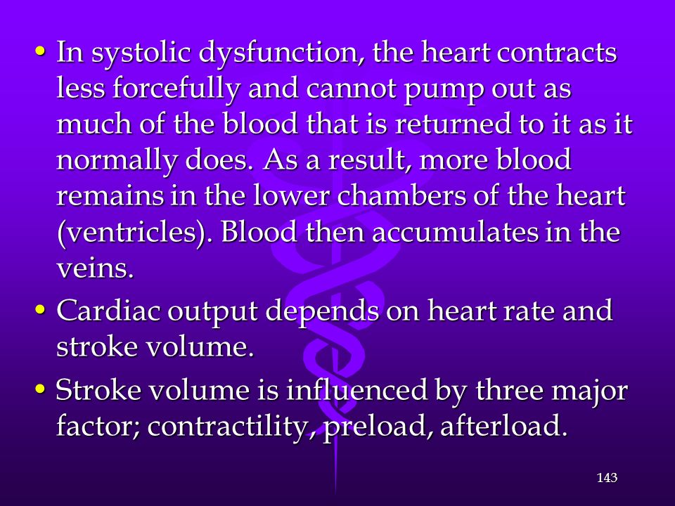 In systolic dysfunction, the heart contracts less forcefully and cannot pump out as much of the blood that is returned to it as it normally does. As a result, more blood remains in the lower chambers of the heart (ventricles). Blood then accumulates in the veins.