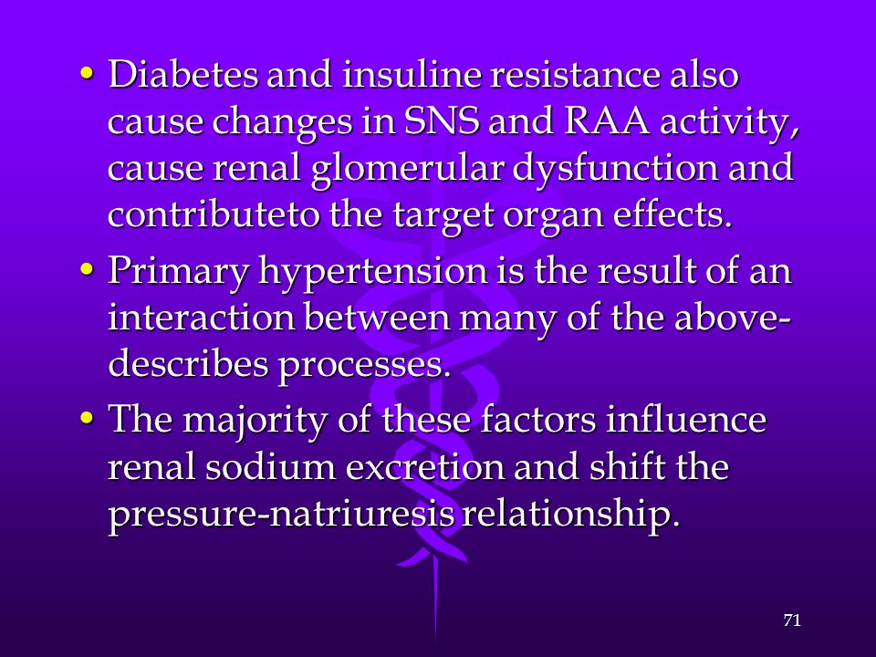 Diabetes and insuline resistance also cause changes in SNS and RAA activity, cause renal glomerular dysfunction and contributeto the target organ effects.