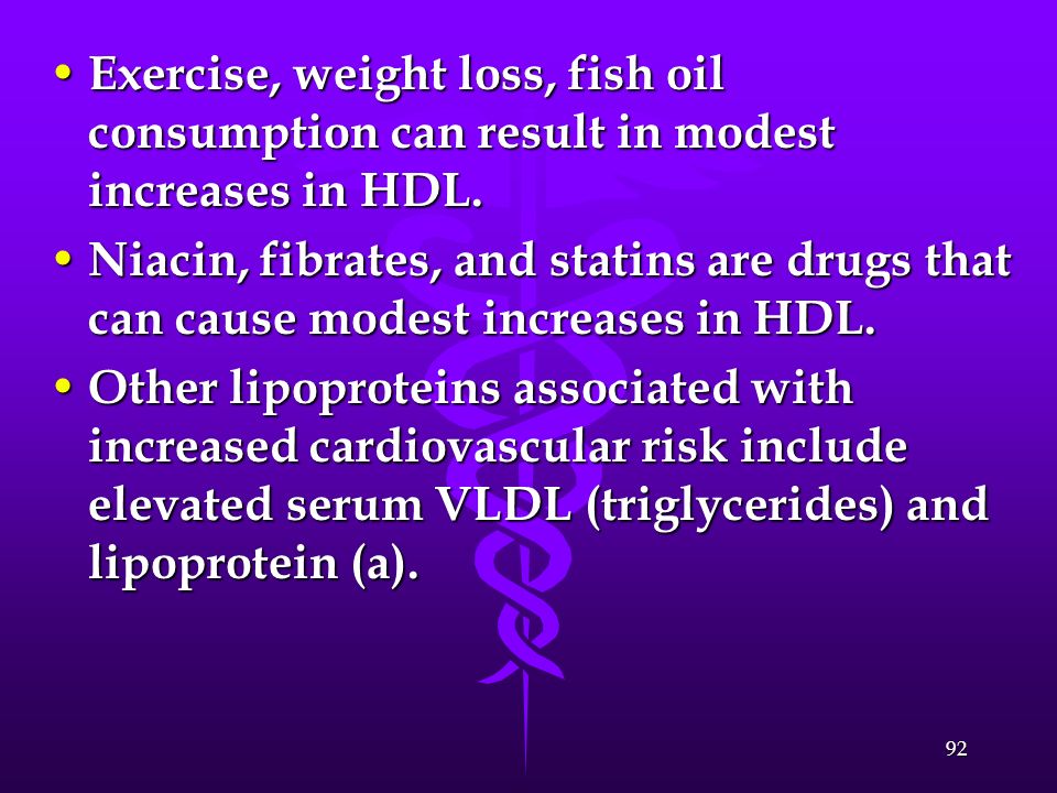 Exercise, weight loss, fish oil consumption can result in modest increases in HDL.
