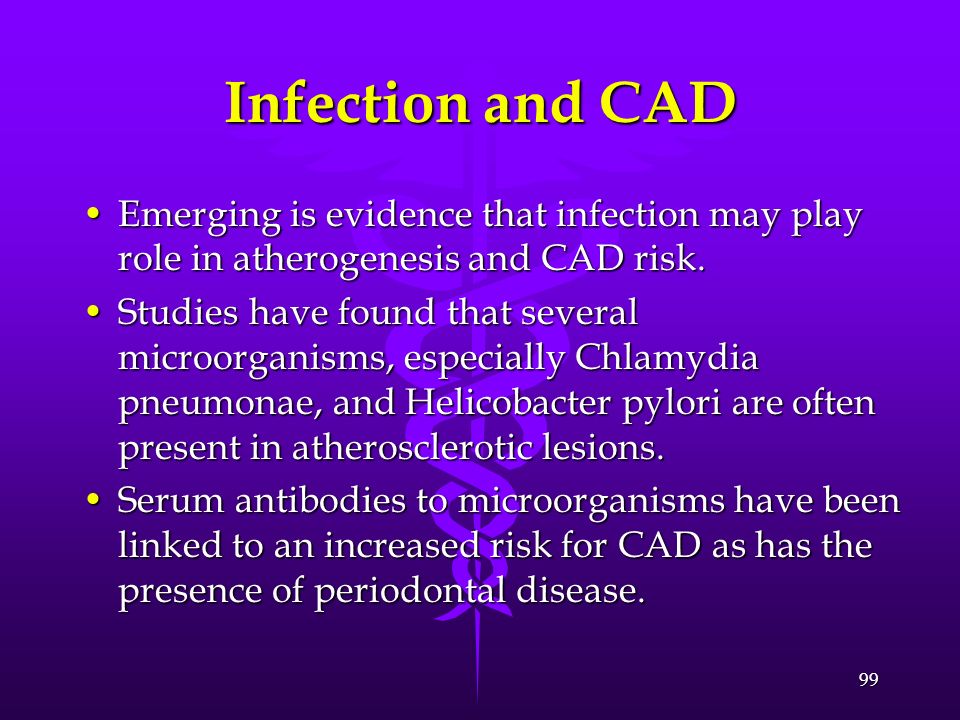 Infection and CAD Emerging is evidence that infection may play role in atherogenesis and CAD risk.