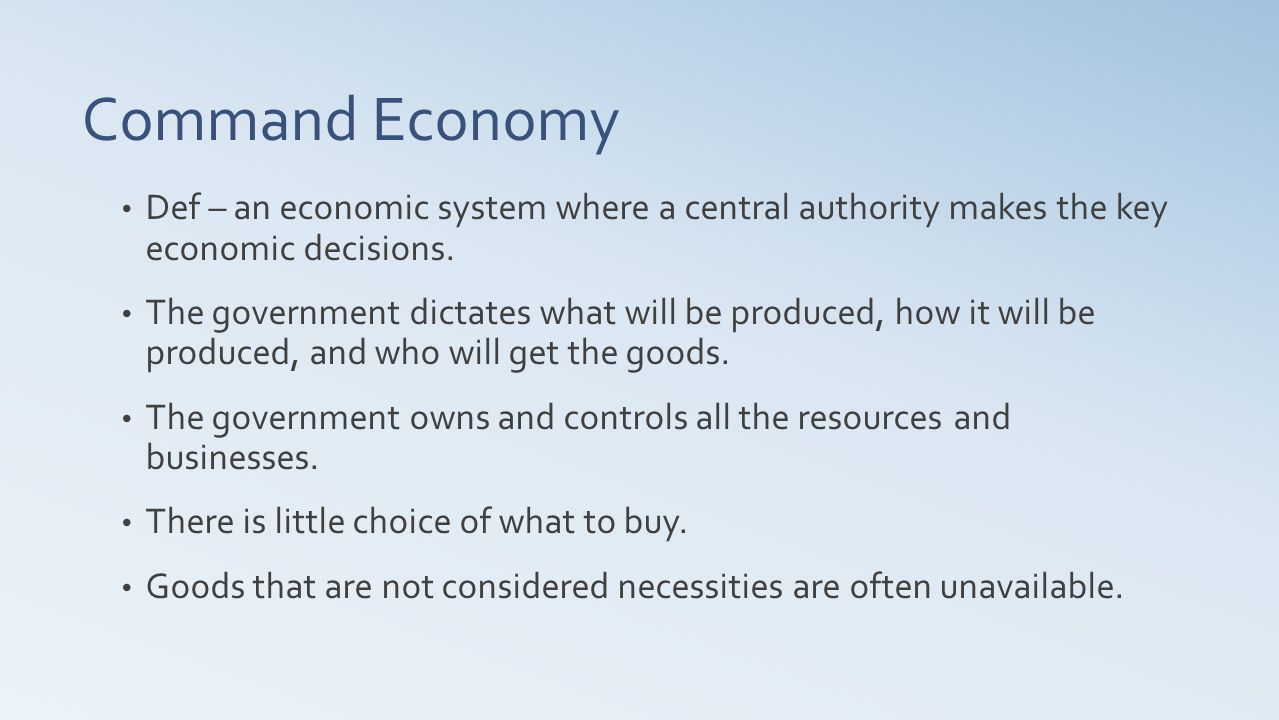 Command Economy Def – an economic system where a central authority makes the key economic decisions.