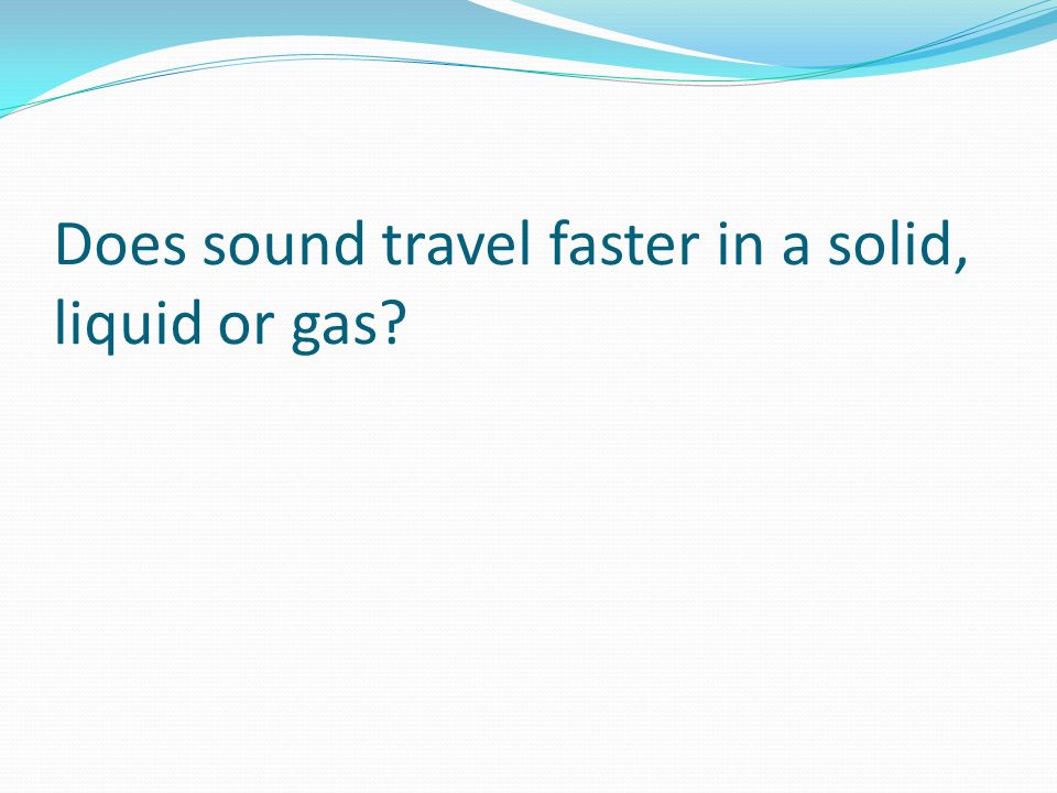 Does sound travel faster in a solid, liquid or gas