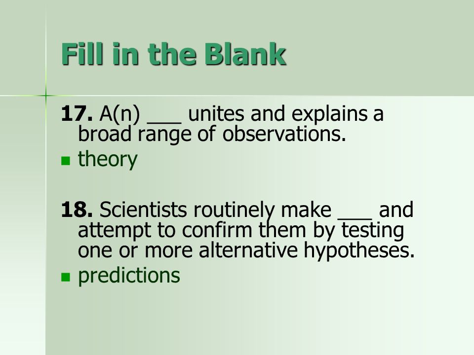 Fill in the Blank 17. A(n) ___ unites and explains a broad range of observations. theory.