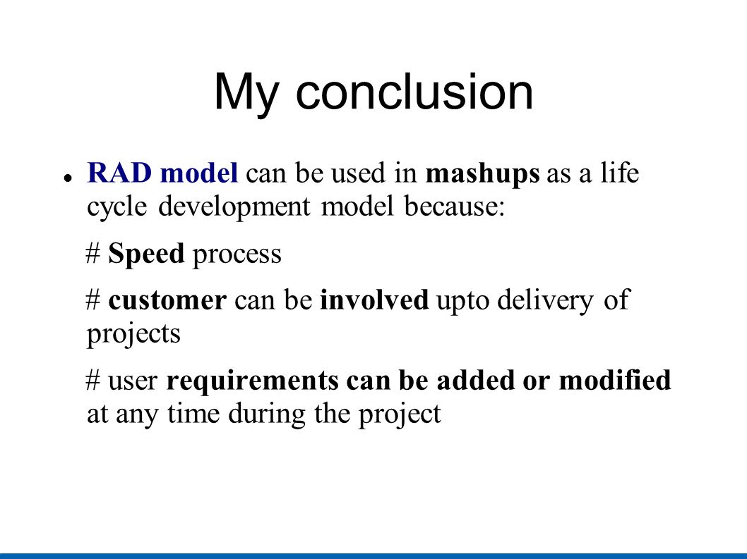 My conclusion RAD model can be used in mashups as a life cycle development model because: # Speed process.