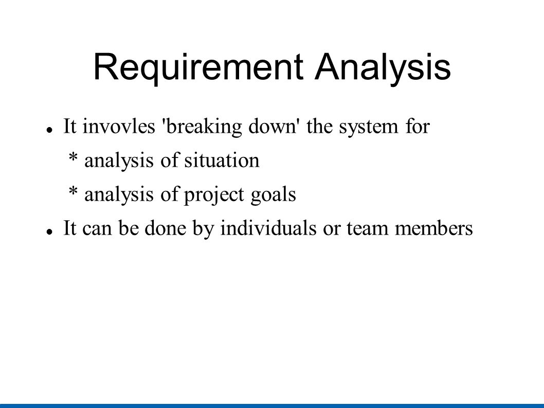 Requirement Analysis It invovles breaking down the system for