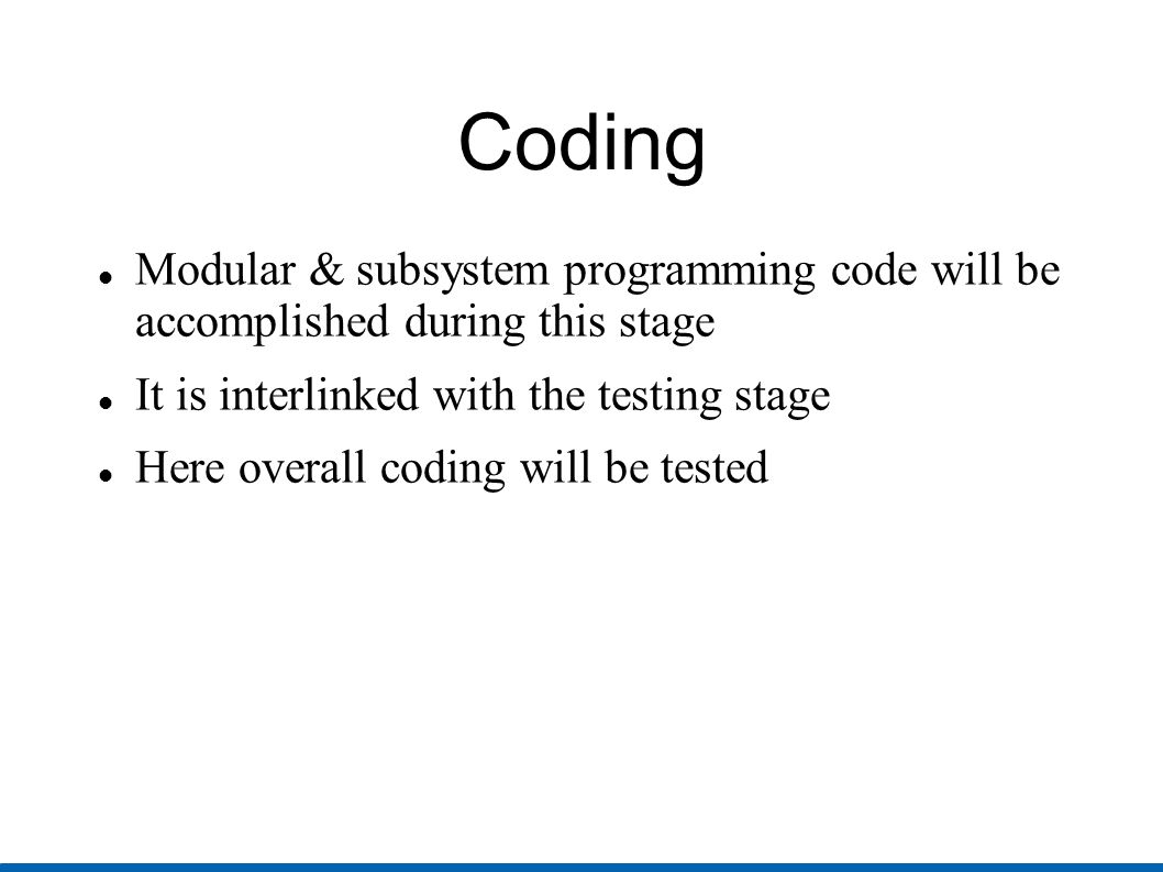 Coding Modular & subsystem programming code will be accomplished during this stage. It is interlinked with the testing stage.