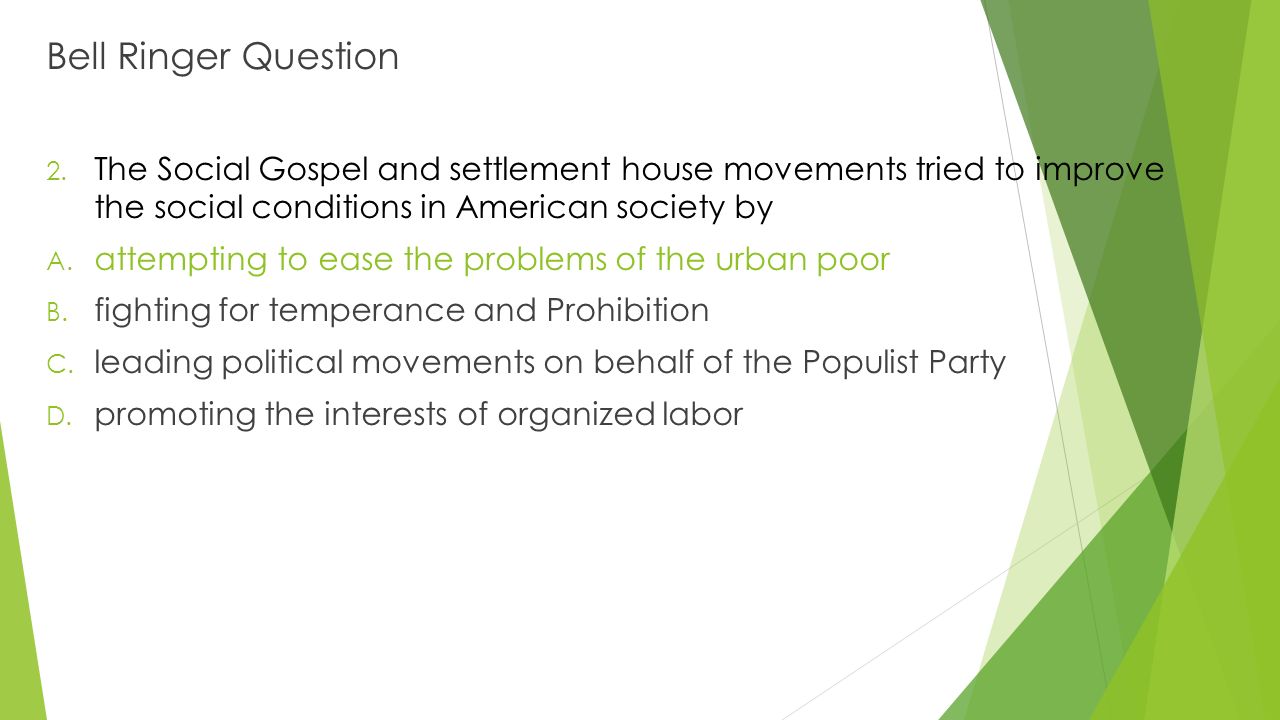 Bell Ringer Question The Social Gospel and settlement house movements tried to improve the social conditions in American society by.