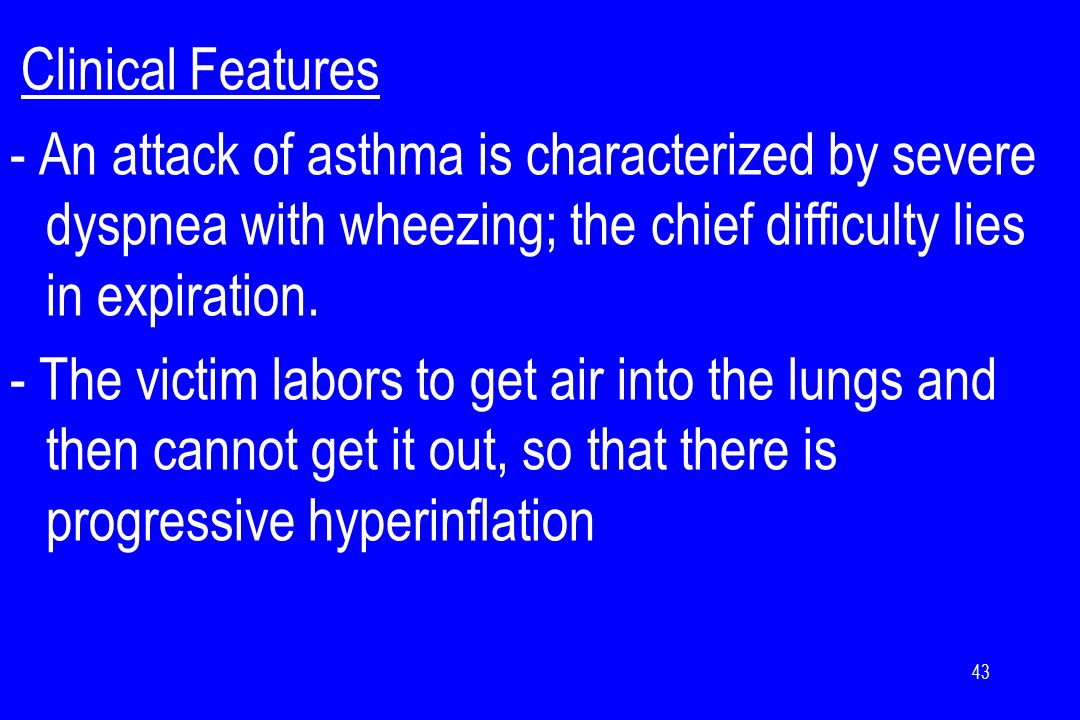 Clinical Features - An attack of asthma is characterized by severe dyspnea with wheezing; the chief difficulty lies in expiration.