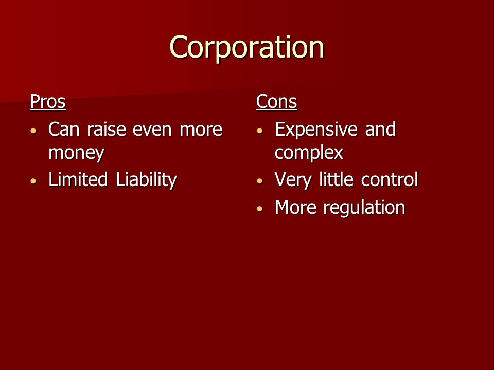 Corporation Pros Can raise even more money Limited Liability Cons