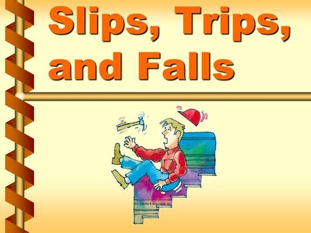 Slips, Trips, and Falls.