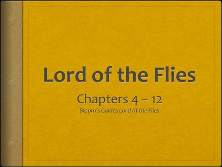 Chapters 4 – 12 Bloom’s Guides Lord of the Flies