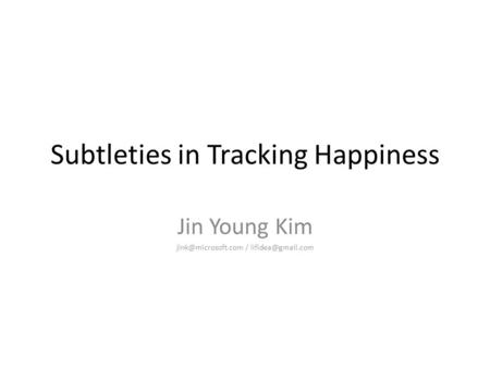 Subtleties in Tracking Happiness Jin Young Kim /