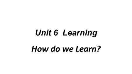 Unit 6 Learning How do we Learn?.